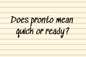Does pronto mean quick or ready