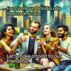 Facciamo un brindisi alla nostra amicizia.