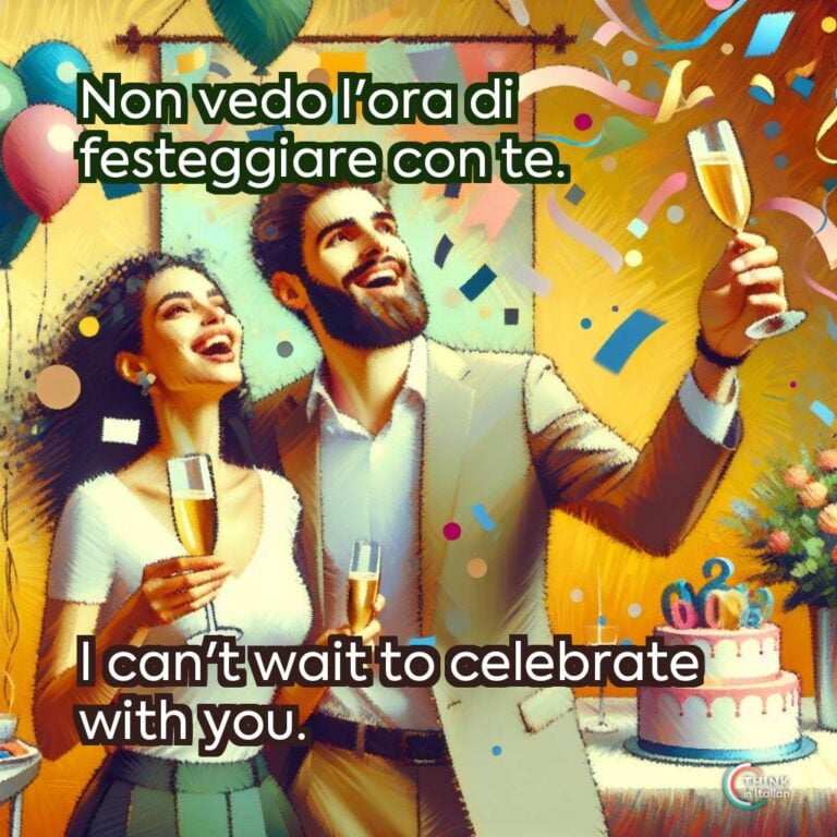Non vedo l'ora di festeggiare con te.