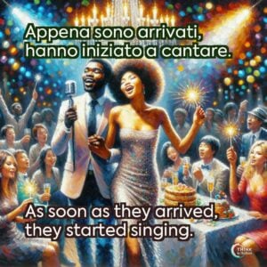 Appena sono arrivati, hanno iniziato a cantare.