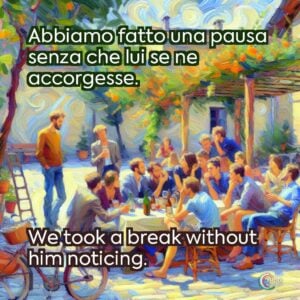 Abbiamo fatto una pausa senza che lui se ne accorgesse.