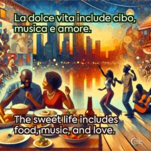 La dolce vita include cibo, musica e amore.