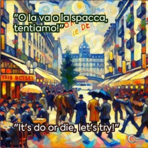 "O la va o la spacca, tentiamo!"